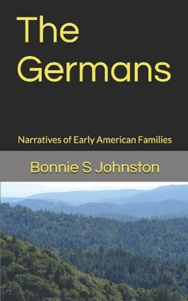 The Germans: Narratives of Early American Families by Bonnie S Johnston 9781521023068