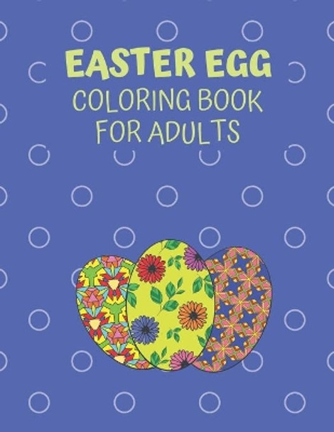 Easter Egg Coloring Book For Adults: Unique Floral And Geometric Designs For Stress And Boredom Relief, Fun, Relaxation, And Mindfulness by Annette Watson 9798707536540