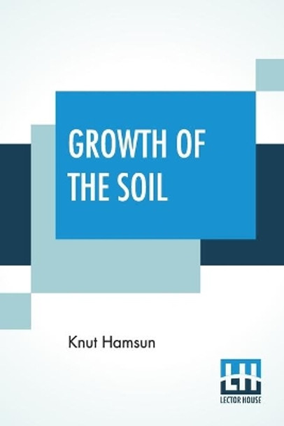 Growth Of The Soil: (Original Title &quot;Markens Grode&quot;); Translated From The Norwegian Of Knut Hamsun By W.W. Worster by Knut Hamsun 9789353424671