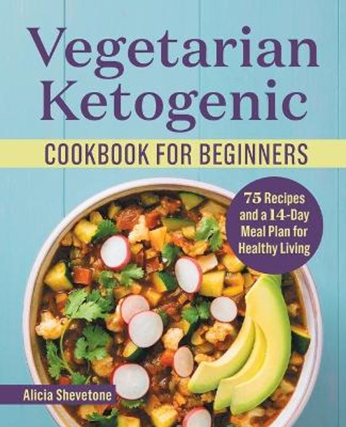 Vegetarian Ketogenic Cookbook for Beginners: 75 Recipes and a 14-Day Meal Plan for Healthy Living by Alicia Shevetone 9781638073086