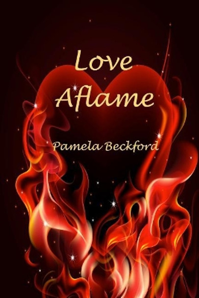 Love Aflame by Pamela Beckford 9781507679906