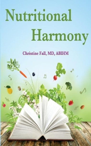 Nutritional Harmony: Tuning Your Diet to Cancer and Chronic Disease Prevention by Christine Fall MD 9781507708651