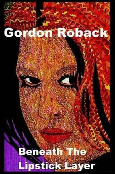 Beneath The Lipstick Layer by Gordon Roback 9781507713754