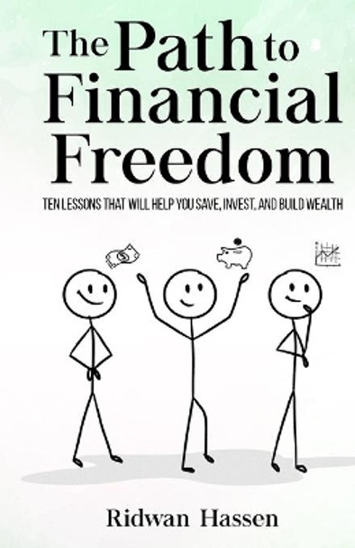 The Path to Financial Freedom: Ten lessons that will help you save, invest, and build wealth by Ridwan Hassen 9798668984916
