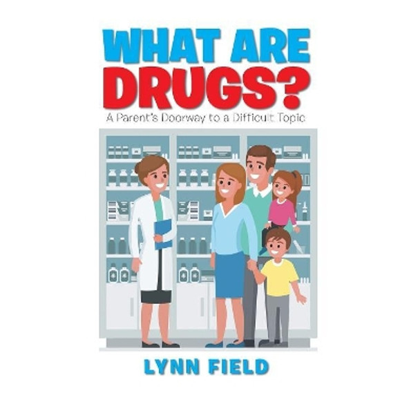 What Are Drugs?: A Parent'S Doorway to a Difficult Topic by Lynn Field 9781984501110