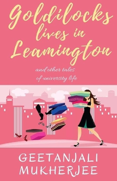 Goldilocks Lives in Leamington: And Other Tales of University Life by Geetanjali Mukherjee 9781985119109