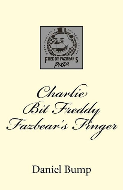 Charlie Bit Freddy Fazbear's Finger by Daniel Bump 9781985559233