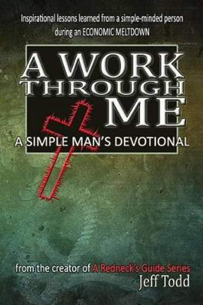 A Work Through Me: A Simple Man's Devotional by Jeff Todd 9781507789551