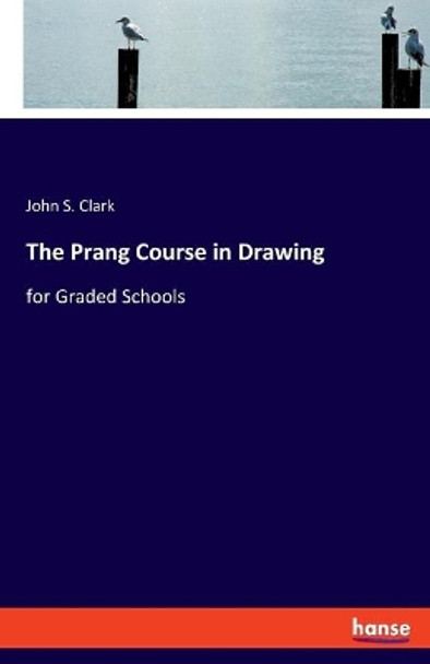 The Prang Course in Drawing: for Graded Schools by John S Clark 9783337952709