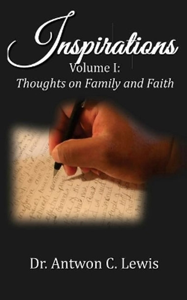 Inspirations: Volume 1: Thoughts on Family and Faith by Dr Antwon C Lewis 9781977567024