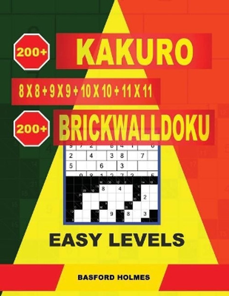 200 Kakuro 8x8 + 9x9 + 10x10 + 11x11 + 200 Brickwalldoku Easy Levels.: Holmes Presents a Collection of Classic Sudoku to Charge the Mind Well. Light Sudoku Puzzles. (Plus 500 Puzzles That Can Be Printed). by Basford Holmes 9781798948361