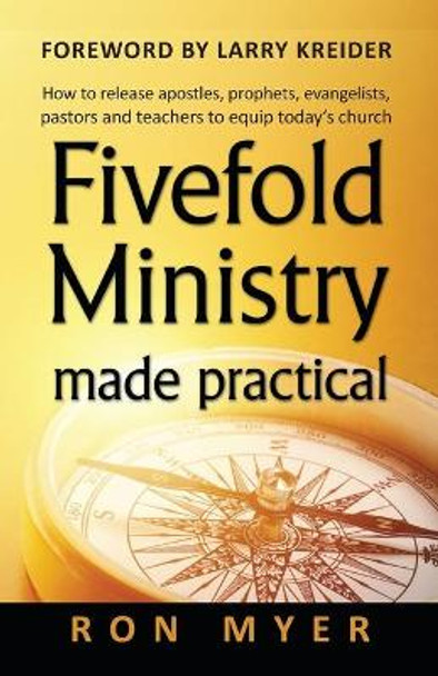 Fivefold Ministry Made Practical: How to Release Apostles, Prophets, Evangelists, Pastors and Teachers to Equip Today's Church by Larry Kreider 9781886973572