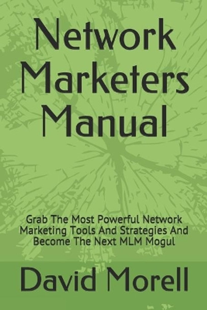 Network Marketers Manual: Grab The Most Powerful Network Marketing Tools And Strategies And Become The Next MLM Mogul by Anthony Morell 9781703253634