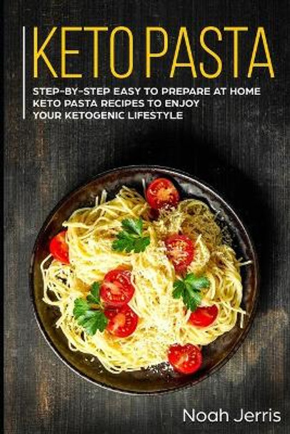 Keto Pasta: Step-by-step Easy to prepare at home keto pasta recipes to enjoy your ketogenic lifestyle by Noah Jerris 9781705844540