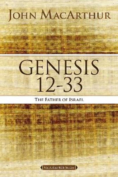 Genesis 12 to 33: The Father of Israel by John F. MacArthur