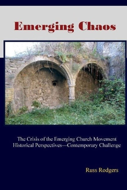 Emerging Chaos: The Crisis of the Emerging Church Movement in North America by Russ Rodgers 9781974680689