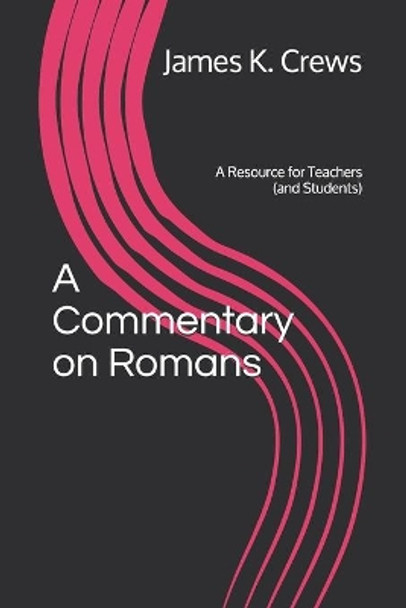 A Commentary on Romans: A Resource for Teachers (and Students) by James K Crews 9781792043321