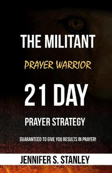 The Militant Prayer Warrior: 21-Day Prayer Strategy by Jennifer Stanley 9781795070287