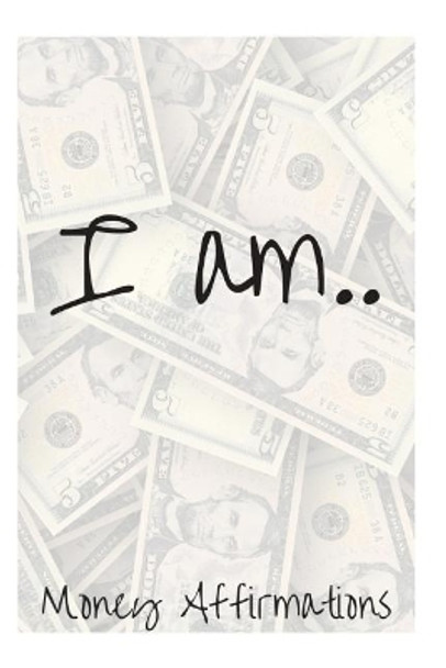 I Am....: Money Affirmations by Sophia Louise 9781730861246