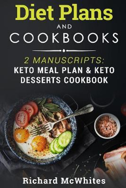 Diet Plans and Cookbooks: 2 Manuscripts: Keto Meal Plan & Keto Desserts Cookbook by Richard McWhites 9781731409874