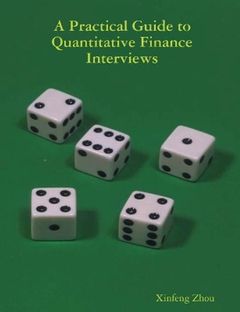 A Practical Guide To Quantitative Finance Interviews by Xinfeng Zhou 9781735028804