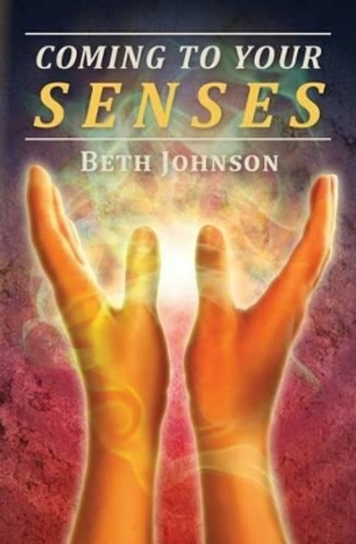 Coming To Your Senses by Beth Johnson 9781480210660
