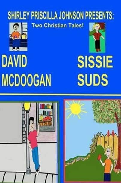 Sissy Suds & David Mcdoogan: Two Christian Tales by Shirley Priscilla Johnson 9781440495328