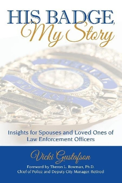 His Badge, My Story: Insights for Spouses and Loved Ones of Law Enforcement Officers by Vicki Gustafson 9781973647508