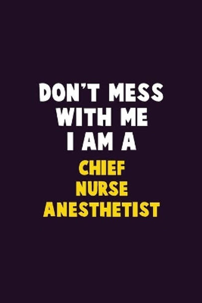 Don't Mess With Me, I Am A Chief Nurse anesthetist: 6X9 Career Pride 120 pages Writing Notebooks by Emma Loren 9781676846710