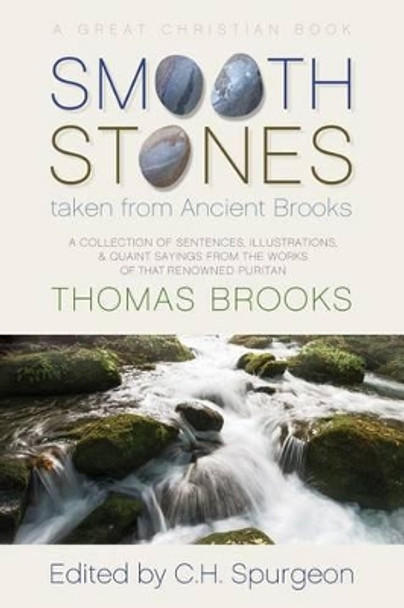 Smooth Stones Taken from Ancient Brooks: Being a Collection of Sentences, Illustrations, and Quaint Sayings from the Works of That Renowned Puritan Thomas Brooks by Thomas Brooks 9781610100168