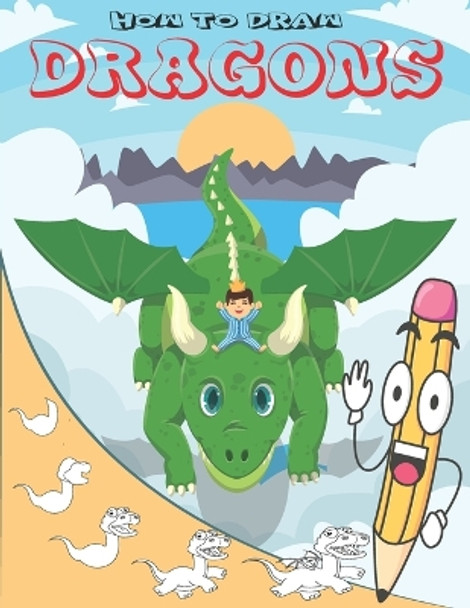 How To Draw Dragons: Easy Step by Step Drawing Guide for Kids to Learn to Draw Cute Animals by Cher Gaoui 9798354945054