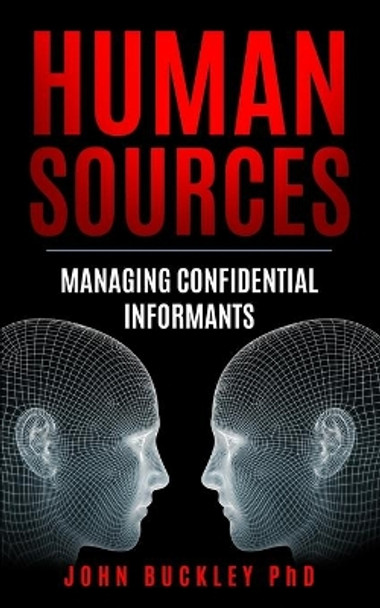 Human Sources: Managing Confidential Informants by John Buckley 9798656476331