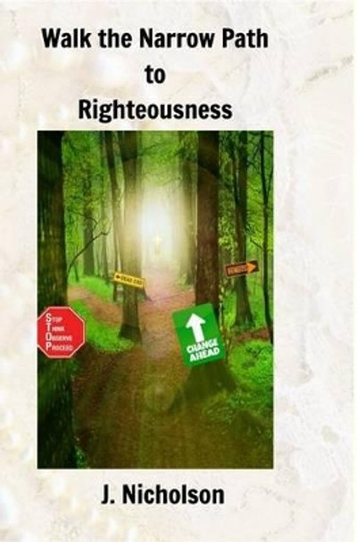 Walk the Narrow Path to Righteousness by J Nicholson 9781366874535