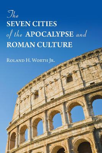 The Seven Cities of the Apocalypse and Roman Culture by Roland H Jr Worth 9781532685859