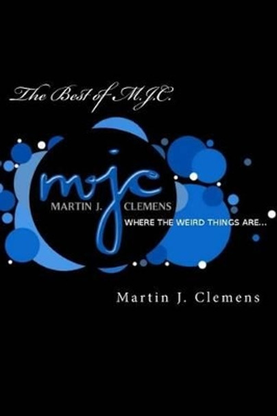 The Best of M.J.C.: The Weirdness Continues! by Martin J Clemens 9781511745895