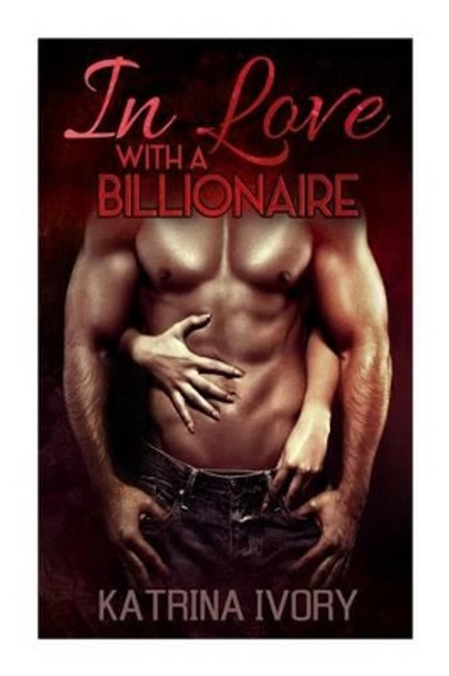 In Love With A Billionaire: Billionaire Romance Short Stories by Katrina Ivory 9781512120301