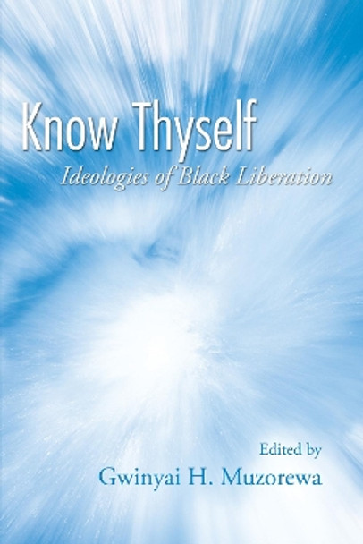 Know Thyself: Ideologies of Black Liberation by Gwinyai H. Muzorewa 9781597523172