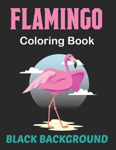 Flamingo Coloring Book Black Background: A Best Adult Coloring Book with Fun, Easy, Flower Pattern and Relaxing Coloring Pages. by Lrwin Earson Press 9798505112274