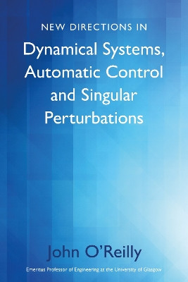 New Directions in Dynamical Systems, Automatic Control and Singular Perturbations by John O'Reilly 9781803132013