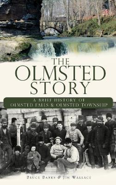 The Olmsted Story: A Brief History of Olmsted Falls & Olmsted Township by Bruce Banks 9781540234933