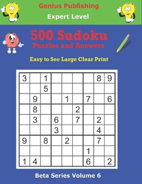 500 Expert Sudoku Puzzles and Answers Beta Series Volume 6: Easy to See Large Clear Print by Genius Publishing 9798748882248