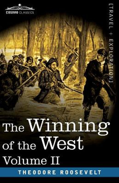 The Winning of the West, Vol. II (in four volumes): From the Alleghanies to the Mississippi, 1777-1783 by Theodore Roosevelt 9781646792085