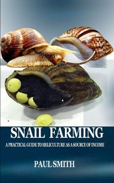 Snail Farming: A Practical Guide to Heliculture as a Source of Income by Paul Smith 9798640267792