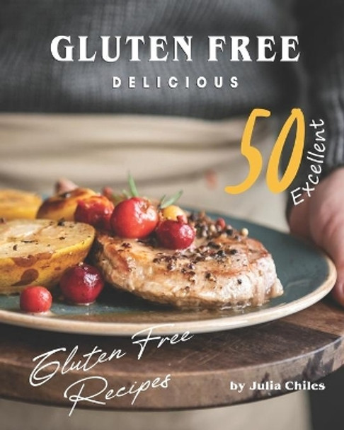 Gluten Free Delicious: 50 Excellent Gluten Free Recipes by Julia Chiles 9798645190118