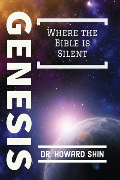 Genesis: Where the Bible is Silent by Howard Shin 9798476939504