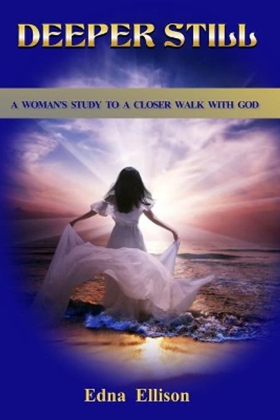 Deeper Still: A Woman's Study to a Closer Walk with God by Edna Ellison 9798558237047