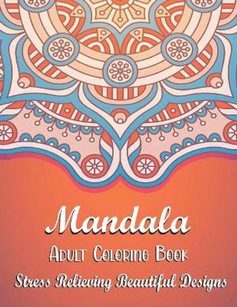 Mandala Adult Coloring Book - Stress Relieving Beautiful Designs: An Adult Coloring Book with Fun, Easy, and Relaxing Coloring Pages For Meditation And Happiness. Great Gift for Christmas and Other Occasion. by Blue Sea Publishing House 9798661202147