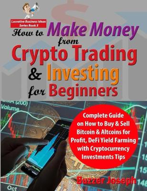 How to Make Money from Crypto Trading & Investing for Beginners: Complete Guide on How to Buy & Sell Bitcoin & Altcoins for Profit, DeFi Yield Farming with Cryptocurrency Investments Tips by Buzzer Joseph 9798558992069