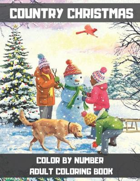 Country Christmas Color By Number Adult Coloring Book: An Adult Christmas Coloring Book with Cheerful Santas, Silly Reindeer, Adorable Elves, Loving Animals, Happy Kids, and More! (Color By Number Book) by Jane Margolis 9798560565985