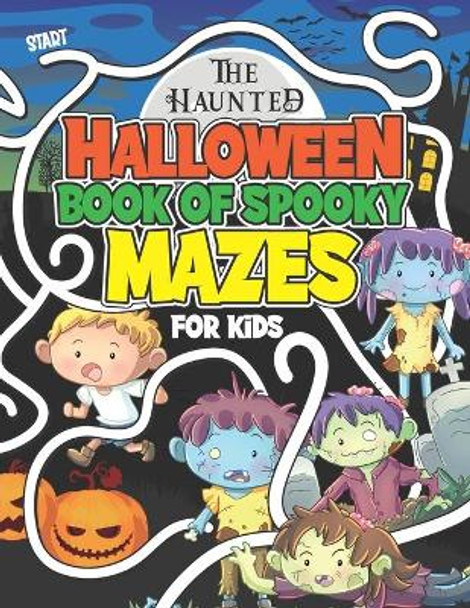 The Haunted Halloween Book Of Spooky Mazes For Kids: Kids Halloween Maze Book of Logical Activity Puzzles For Kids age 8 - 12 by Herbert Publishing 9798682594269